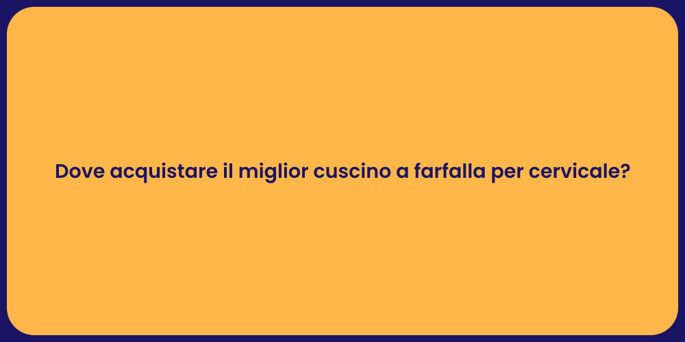 Dove acquistare il miglior cuscino a farfalla per cervicale?