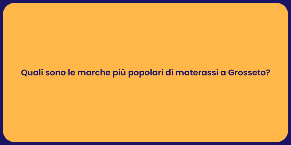 Quali sono le marche più popolari di materassi a Grosseto?