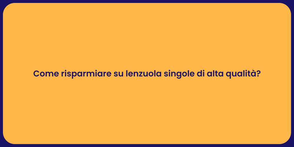 Come risparmiare su lenzuola singole di alta qualità?