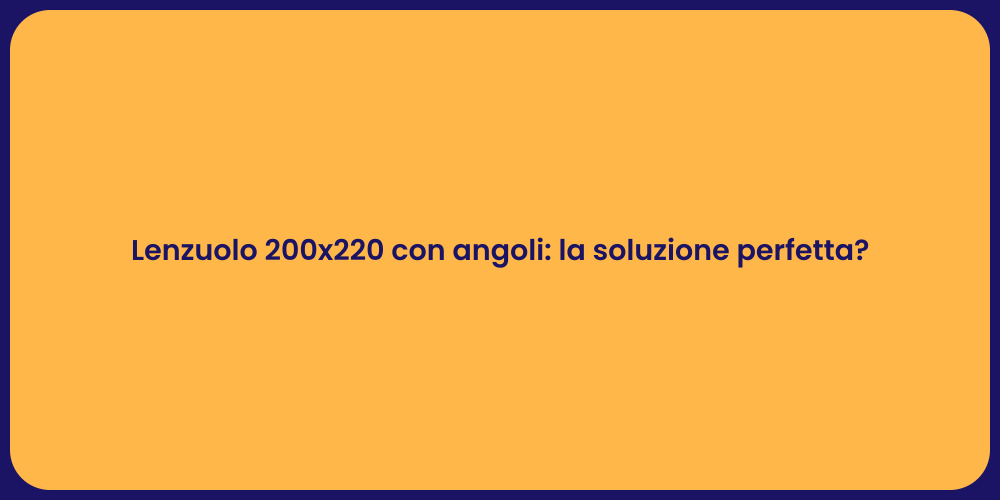 Lenzuolo 200x220 con angoli: la soluzione perfetta?