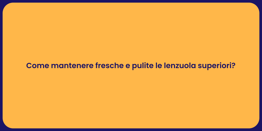 Come mantenere fresche e pulite le lenzuola superiori?
