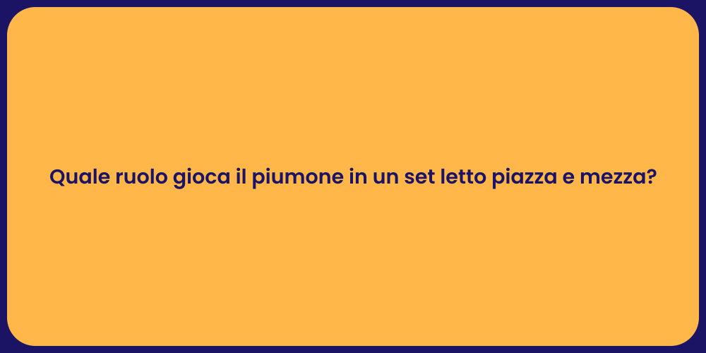 Quale ruolo gioca il piumone in un set letto piazza e mezza?