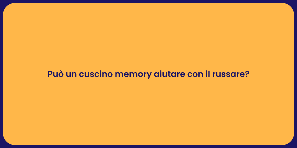 Può un cuscino memory aiutare con il russare?