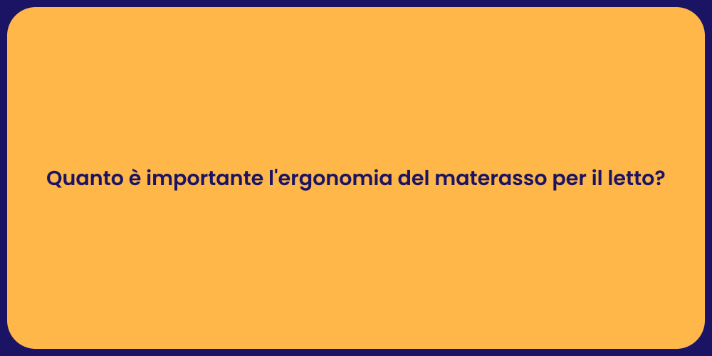 Quanto è importante l'ergonomia del materasso per il letto?
