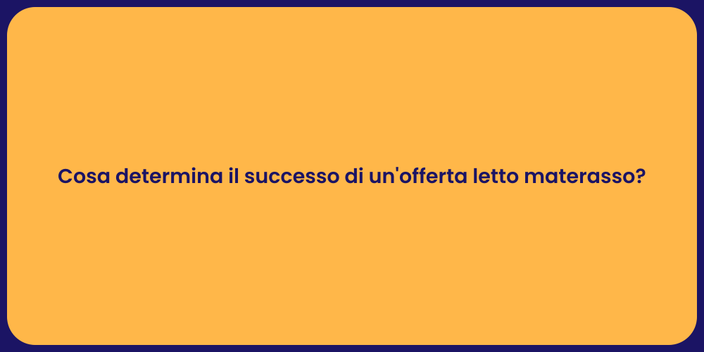 Cosa determina il successo di un'offerta letto materasso?
