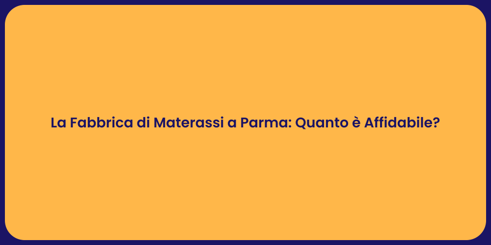 La Fabbrica di Materassi a Parma: Quanto è Affidabile?