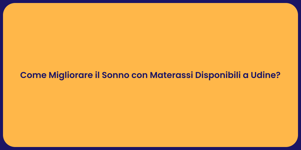 Come Migliorare il Sonno con Materassi Disponibili a Udine?
