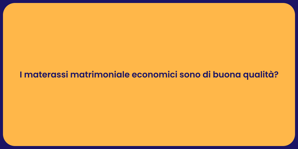 I materassi matrimoniale economici sono di buona qualità?