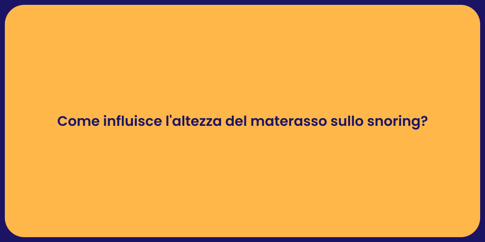 Come influisce l'altezza del materasso sullo snoring?