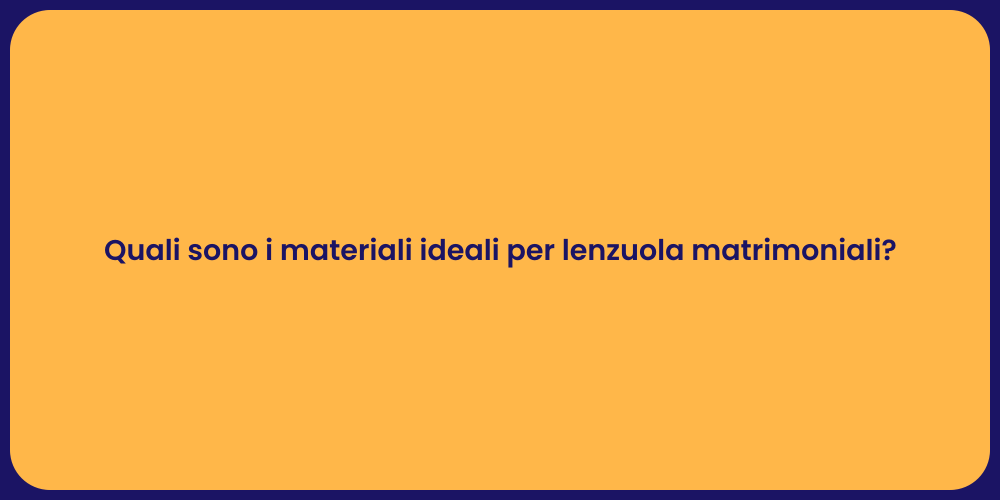 Quali sono i materiali ideali per lenzuola matrimoniali?
