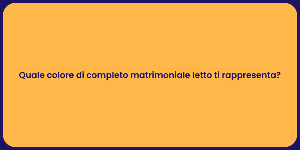 Quale colore di completo matrimoniale letto ti rappresenta?