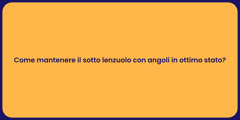 Come mantenere il sotto lenzuolo con angoli in ottimo stato?