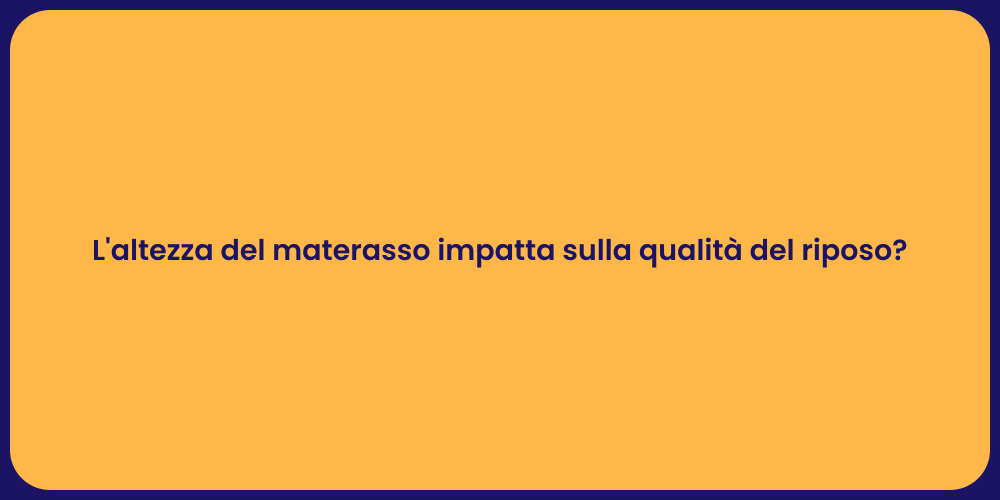 L'altezza del materasso impatta sulla qualità del riposo?