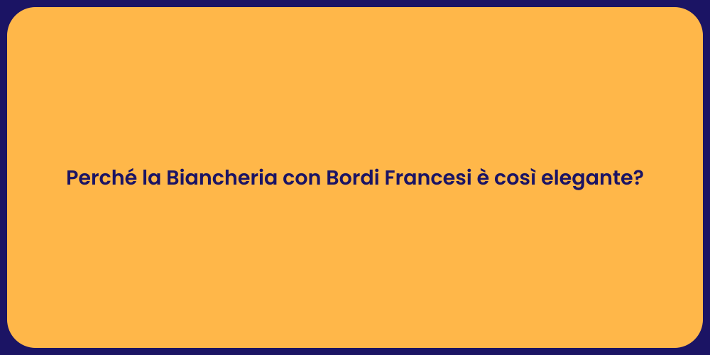 Perché la Biancheria con Bordi Francesi è così elegante?