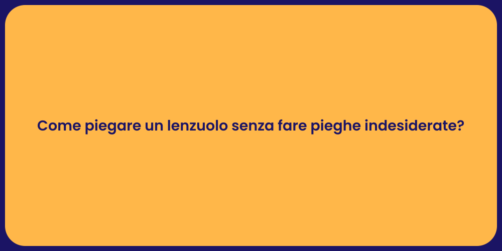 Come piegare un lenzuolo senza fare pieghe indesiderate?