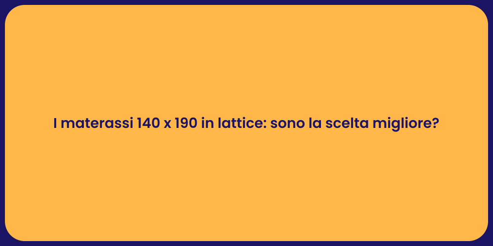 I materassi 140 x 190 in lattice: sono la scelta migliore?