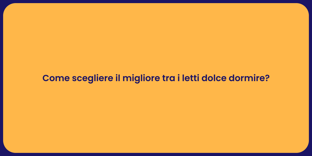 Come scegliere il migliore tra i letti dolce dormire?