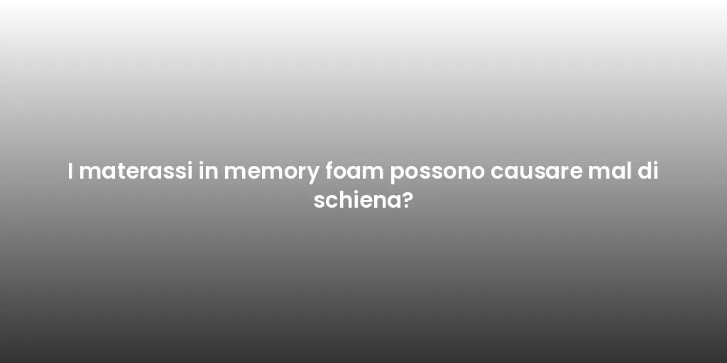 I materassi in memory foam possono causare mal di schiena?