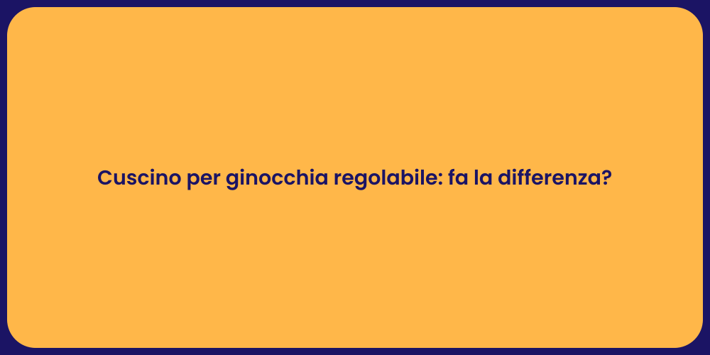 Cuscino per ginocchia regolabile: fa la differenza?