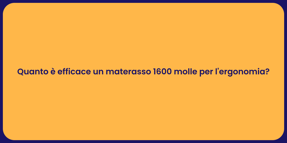 Quanto è efficace un materasso 1600 molle per l'ergonomia?
