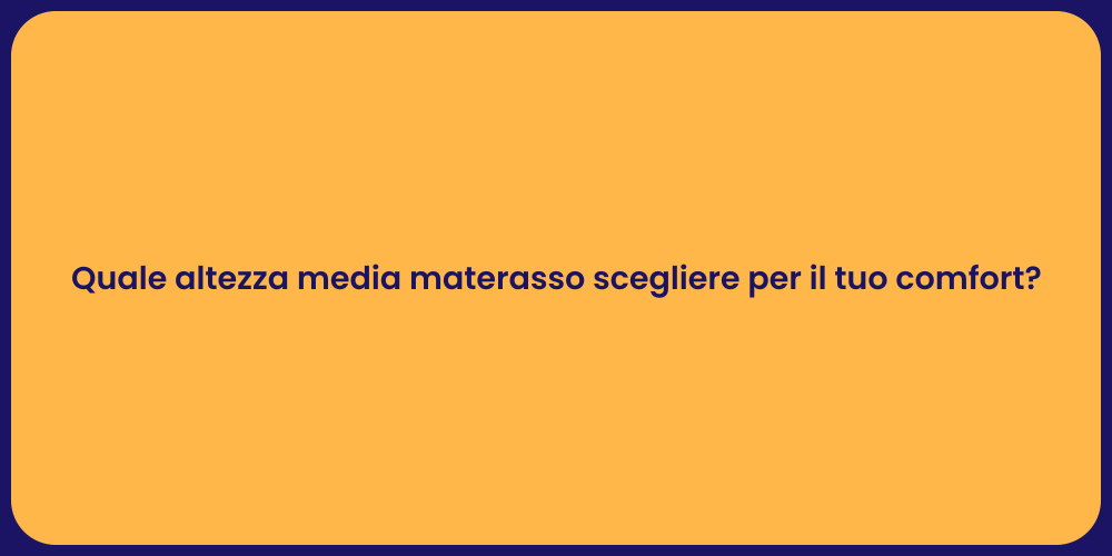 Quale altezza media materasso scegliere per il tuo comfort?