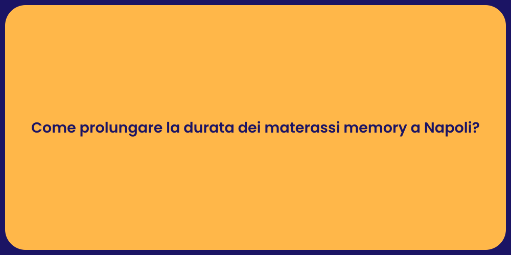 Come prolungare la durata dei materassi memory a Napoli?