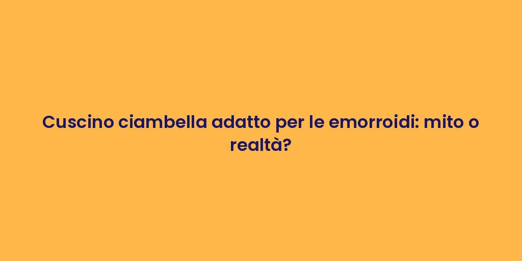 Cuscino ciambella adatto per le emorroidi: mito o realtà?