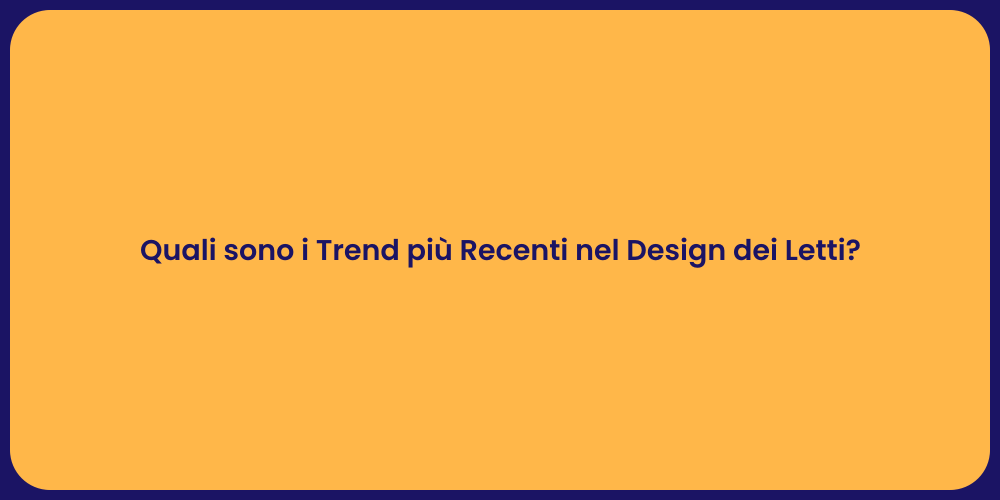 Quali sono i Trend più Recenti nel Design dei Letti?