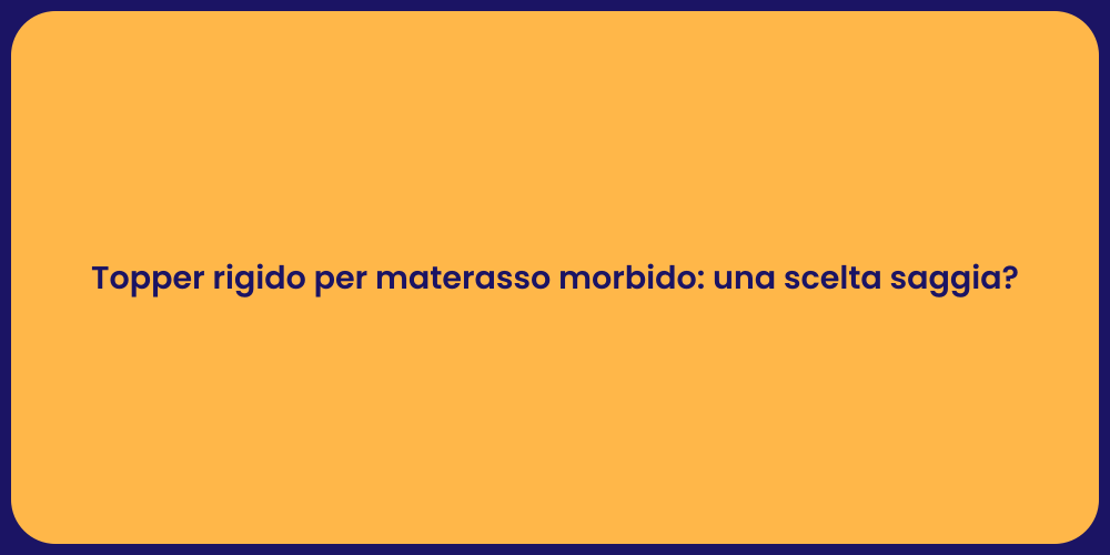 Topper rigido per materasso morbido: una scelta saggia?