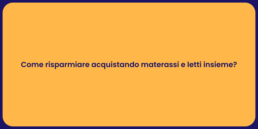 Come risparmiare acquistando materassi e letti insieme?