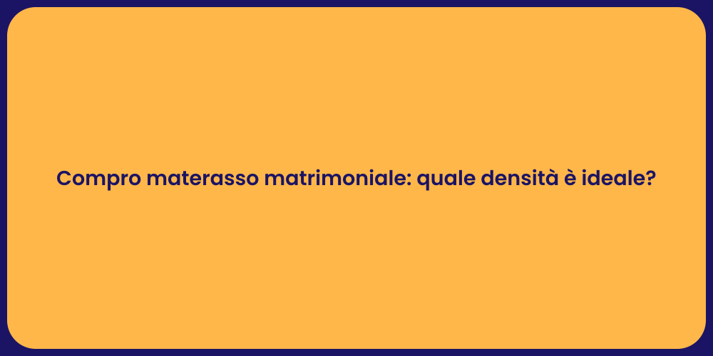 Compro materasso matrimoniale: quale densità è ideale?