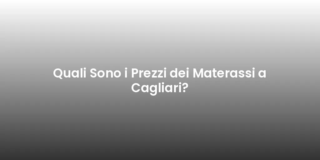 Quali Sono i Prezzi dei Materassi a Cagliari?