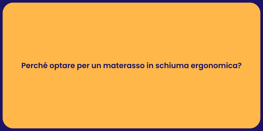 Perché optare per un materasso in schiuma ergonomica?