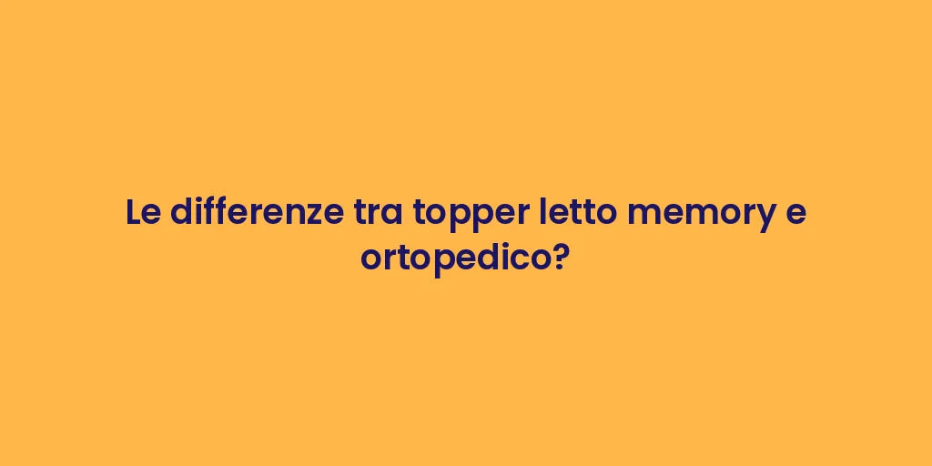 Le differenze tra topper letto memory e ortopedico?