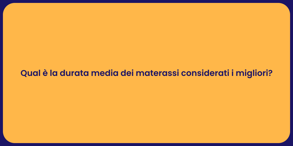 Qual è la durata media dei materassi considerati i migliori?