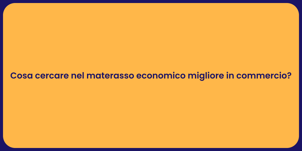 Cosa cercare nel materasso economico migliore in commercio?