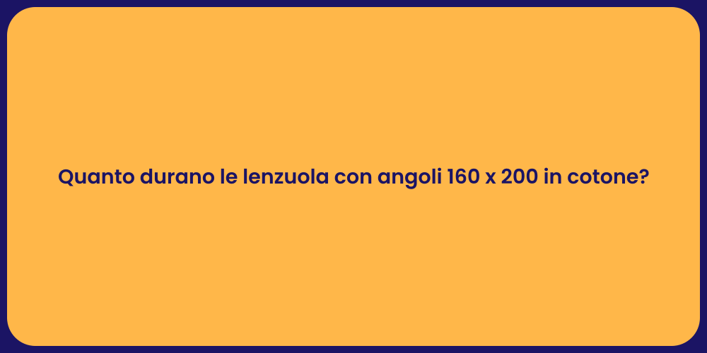 Quanto durano le lenzuola con angoli 160 x 200 in cotone?