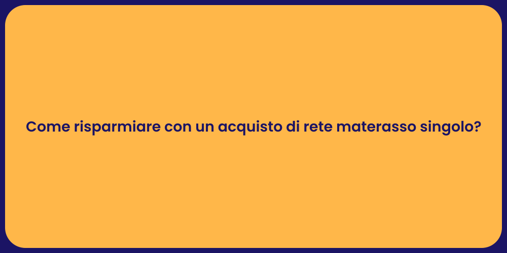Come risparmiare con un acquisto di rete materasso singolo?