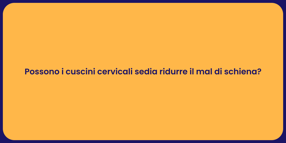 Possono i cuscini cervicali sedia ridurre il mal di schiena?