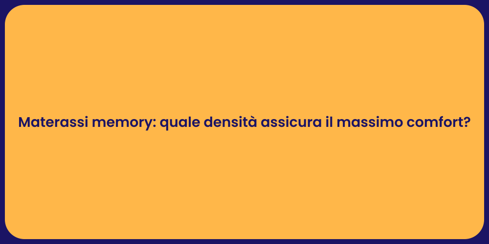 Materassi memory: quale densità assicura il massimo comfort?