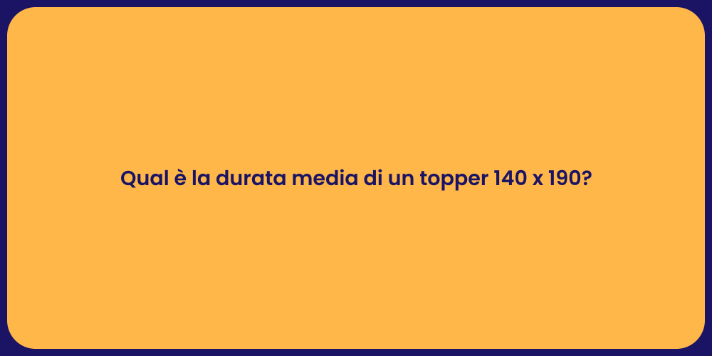 Qual è la durata media di un topper 140 x 190?