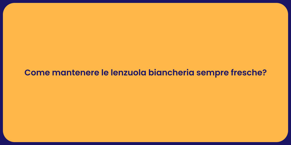 Come mantenere le lenzuola biancheria sempre fresche?