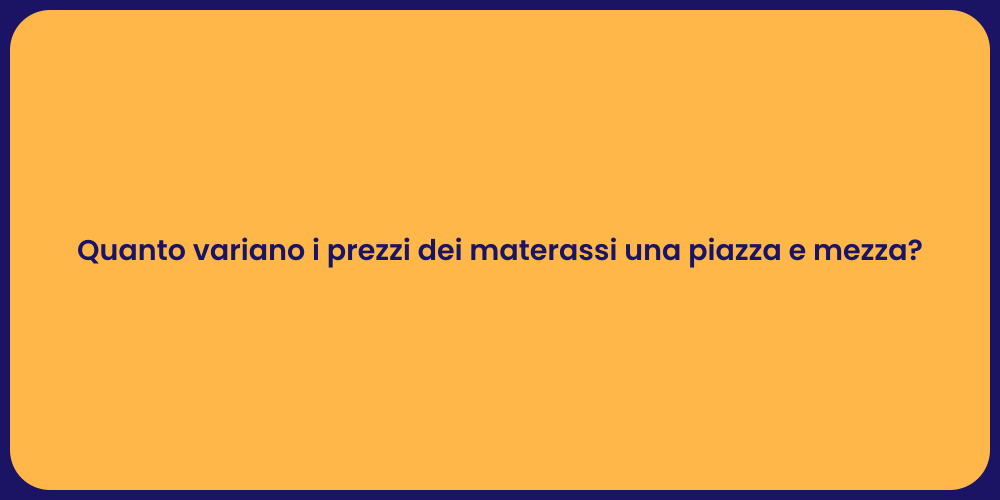 Quanto variano i prezzi dei materassi una piazza e mezza?