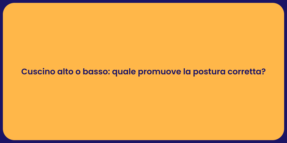 Cuscino alto o basso: quale promuove la postura corretta?