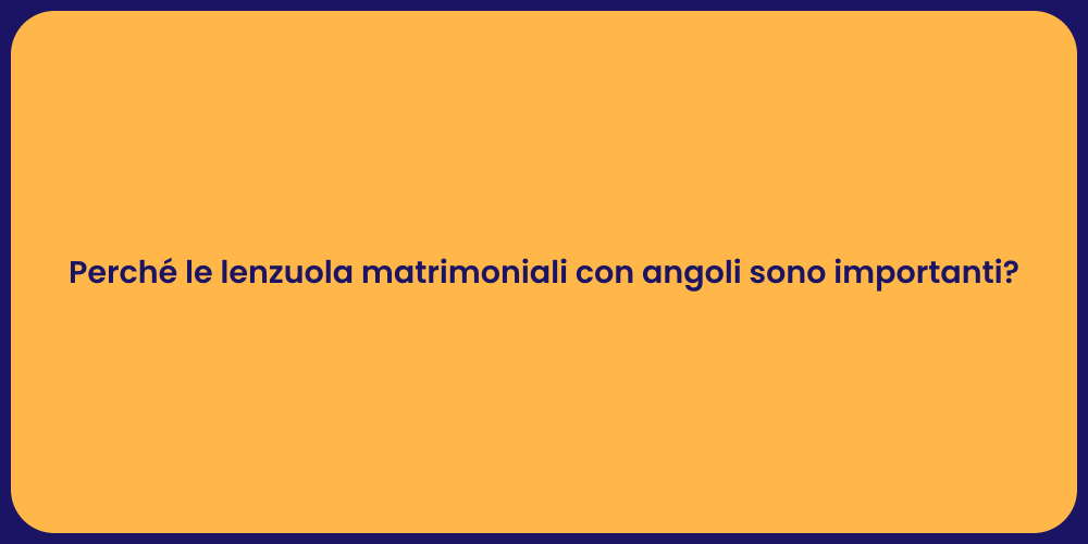 Perché le lenzuola matrimoniali con angoli sono importanti?