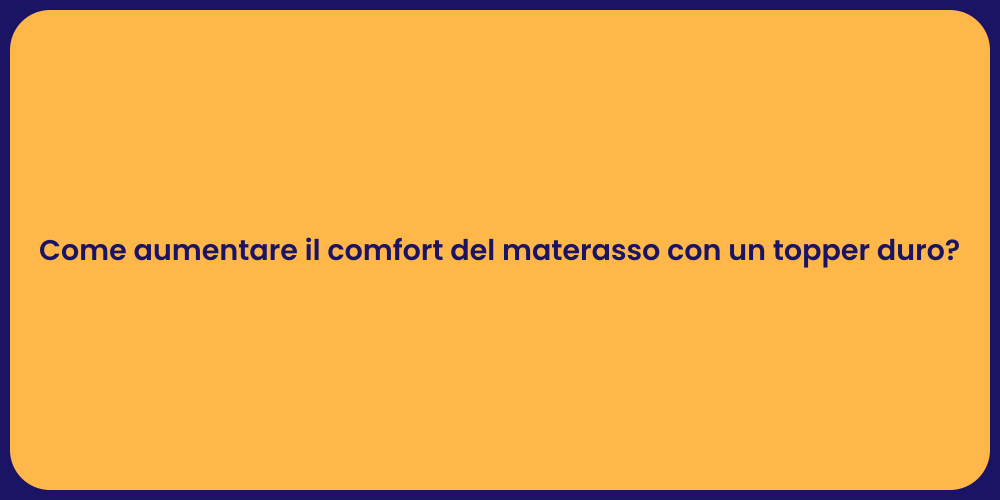 Come aumentare il comfort del materasso con un topper duro?