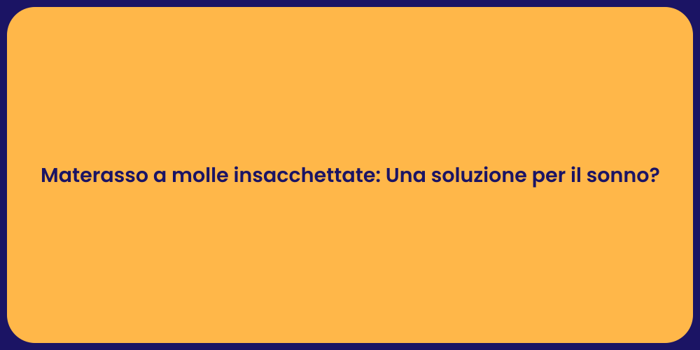 Materasso a molle insacchettate: Una soluzione per il sonno?
