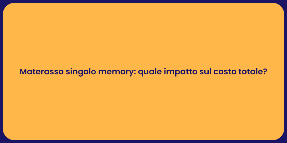 Materasso singolo memory: quale impatto sul costo totale?