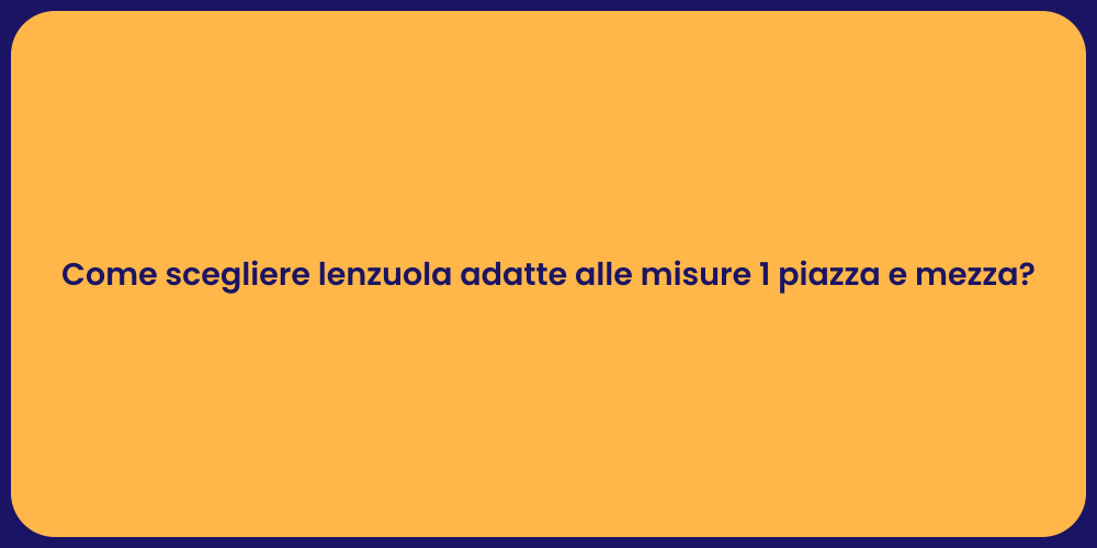 Come scegliere lenzuola adatte alle misure 1 piazza e mezza?