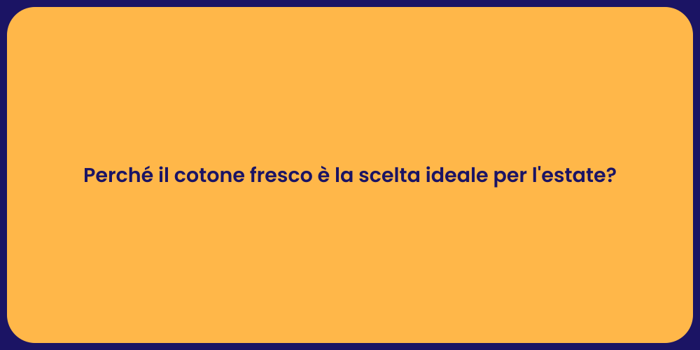 Perché il cotone fresco è la scelta ideale per l'estate?